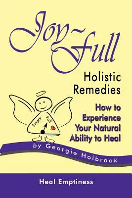 Remedii holistice pline de bucurie: Cum să-ți experimentezi capacitatea naturală de vindecare - Joy-Full Holistic Remedies: How to Experience Your Natural Ability to Heal