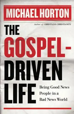 Viața condusă de Evanghelie: Să fim oameni ai veștilor bune într-o lume a veștilor rele - The Gospel-Driven Life: Being Good News People in a Bad News World