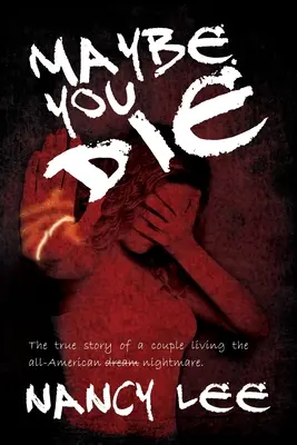 Maybe You Die: Povestea adevărată a unui cuplu care trăiește coșmarul american - Maybe You Die: The True Story of a Couple Living the All-American Nightmare