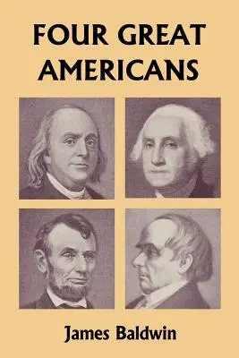 Patru mari americani: Washington, Franklin, Webster și Lincoln (Clasici de ieri) - Four Great Americans: Washington, Franklin, Webster, and Lincoln (Yesterday's Classics)