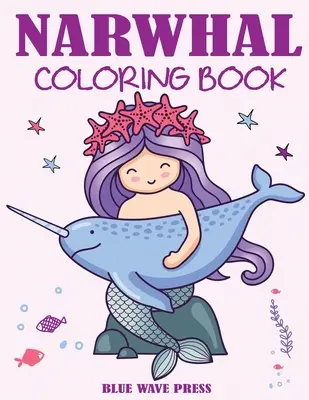 Narwhal Carte de colorat: Cute Sea Unicorn Carte de colorat pentru copii - Narwhal Coloring Book: Cute Sea Unicorn Coloring Book for Kids