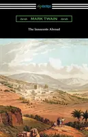 The Innocents Abroad: (cu o introducere de Edward P. Hingston) - The Innocents Abroad: (with an Introduction by Edward P. Hingston)