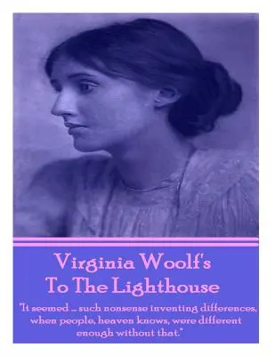 Virginia Woolf's To The Lighthouse: Mi se părea... un asemenea nonsens să inventezi diferențe, când oamenii, Dumnezeu știe, erau destul de diferiți și fără asta. - Virginia Woolf's To The Lighthouse: It seemed...such nonsense inventing differences, when people, heaven knows, were different enough without that.