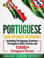 Portugheză: Învață portugheză pentru începători, inclusiv gramatică portugheză, povestiri scurte portugheze și peste 1000 de fraze portugheze - Portuguese: Learn Portuguese For Beginners Including Portuguese Grammar, Portuguese Short Stories and 1000+ Portuguese Phrases