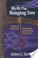 Myth of the Hanging Tree: Povestiri despre crimă și pedeapsă în Teritoriul New Mexico - Myth of the Hanging Tree: Stories of Crime and Punishment in Territorial New Mexico