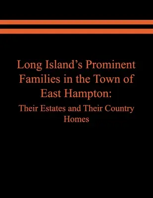 Familii proeminente din Long Island în orașul East Hampton: Proprietățile și casele lor de țară - Long Island's Prominent Families in the Town of East Hampton: Their Estates and Their Country Homes