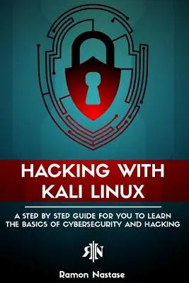 Hacking cu Kali Linux: Un ghid pas cu pas pentru a învăța elementele de bază ale securității cibernetice și ale hacking-ului - Hacking with Kali Linux: A Step by Step Guide for you to Learn the Basics of CyberSecurity and Hacking