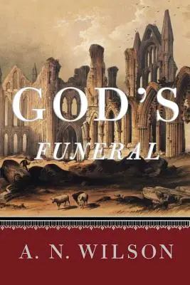 Funeraliile lui Dumnezeu: O biografie a credinței și îndoielii în civilizația occidentală - God's Funeral: A Biography of Faith and Doubt in Western Civilization