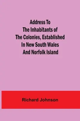 Adresă către locuitorii coloniilor stabilite în New South Wales și Insula Norfolk - Address to the Inhabitants of the Colonies, established in New South Wales And Norfolk Island
