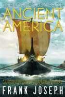 Coloniile pierdute ale Americii antice: Un ghid cuprinzător al vizitatorilor precolumbieni care au descoperit cu adevărat America - Lost Colonies of Ancient America: A Comprehensive Guide to the Pre-Columbian Visitors Who Really Discovered America