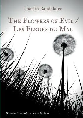 Florile răului / Les Fleurs du Mal: Ediție bilingvă engleză - franceză: Celebrul volum de poezie franceză de Charles Baudelaire în două limbi - The Flowers of Evil / Les Fleurs du Mal: English - French Bilingual Edition: The famous volume of French poetry by Charles Baudelaire in two languages
