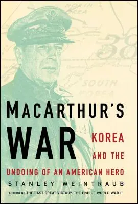 Războiul lui Macarthur: Coreea și destrămarea unui erou american - Macarthur's War: Korea and the Undoing of an American Hero