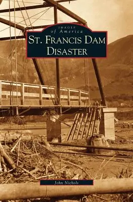 Dezastrul barajului St. Francis - St. Francis Dam Disaster