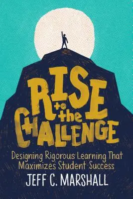 Ridicați-vă la provocare: Proiectarea învățării riguroase care maximizează succesul elevilor - Rise to the Challenge: Designing Rigorous Learning That Maximizes Student Success
