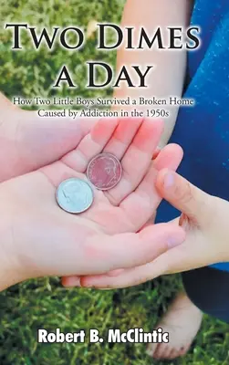 Two Dimes a Day: Cum au supraviețuit doi băieței unei case distruse cauzată de dependență în anii 1950 - Two Dimes a Day: How Two Little Boys Survived a Broken Home Caused by Addiction in the 1950s