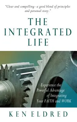 Viața integrată: Experimentați avantajul puternic al integrării credinței și muncii dvs. - The Integrated Life: Experience the Powerful Advantage of Integrating Your Faith and Work