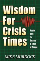 Înțelepciune pentru vremuri de criză: Chei Master pentru succes în vremuri de schimbare - Wisdom for Crisis Times: Master Keys for Success in Times of Change