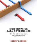 Guvernanța neinvazivă a datelor: Calea celei mai mici rezistențe și a celui mai mare succes - Non-Invasive Data Governance: The Path of Least Resistance and Greatest Success