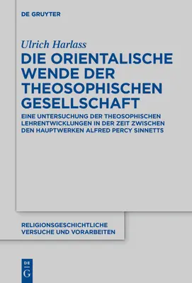 The Oriental Turn of the Theosophical Society: An Examination of Theosophical Doctrinal Developments in the Period Between the Major Works A - Die Orientalische Wende Der Theosophischen Gesellschaft: Eine Untersuchung Der Theosophischen Lehrentwicklungen in Der Zeit Zwischen Den Hauptwerken A