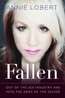 Fallen: Afară din industria sexului și în brațele Mântuitorului - Fallen: Out of the Sex Industry & Into the Arms of the Savior
