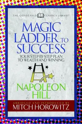 Scara magică a succesului (Condensed Classics): Planul tău pas cu pas către bogăție și câștig (Your-Step-By-Step Plan to Wealth and Winning) - The Magic Ladder to Success (Condensed Classics): Your-Step-By-Step Plan to Wealth and Winning