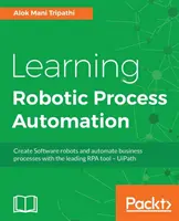 Învățarea automatizării proceselor robotice: Creați roboți software și automatizați procesele de afaceri cu cel mai important instrument RPA - UiPath - Learning Robotic Process Automation: Create Software robots and automate business processes with the leading RPA tool - UiPath