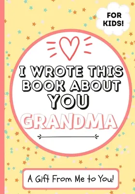 Am scris această carte despre tine, bunico: Cartea de cadouri a unui copil care completează în alb pentru bunica lor specială - perfectă pentru copii - 7 x 10 inch - I Wrote This Book About You Grandma: A Child's Fill in The Blank Gift Book For Their Special Grandma - Perfect for Kid's - 7 x 10 inch