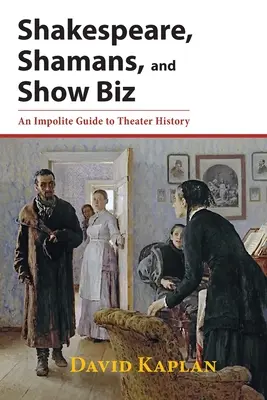 Shakespeare, șamani și show biz: Un ghid nepoliticos pentru istoria teatrului - Shakespeare, Shamans, and Show Biz: An Impolite Guide to Theater History