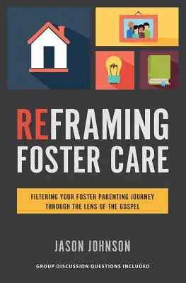 Reframing Foster Care: Filtrarea călătoriei tale de părinte adoptiv prin prisma Evangheliei (Filtering Your Foster Parenting Journey Through the Lens of the Gospel) - Reframing Foster Care: Filtering Your Foster Parenting Journey Through the Lens of the Gospel