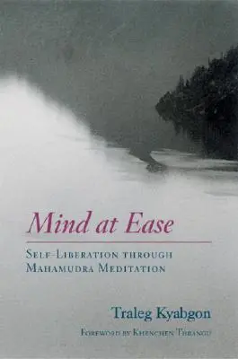 Mintea în liniște: Liberarea de sine prin meditația Mahamudra - Mind at Ease: Self-Liberation Through Mahamudra Meditation