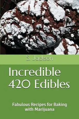 Incredible 420 Edibles: Rețete fabuloase pentru coacerea cu marijuana - Incredible 420 Edibles: Fabulous Recipes for Baking with Marijuana