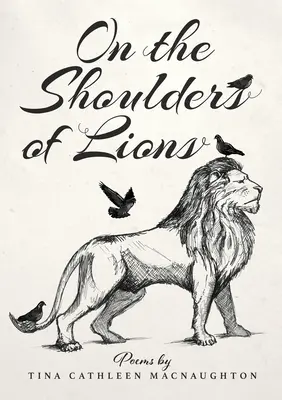 Pe umerii leilor: Poezii de Tina Cathleen MacNaughton - On the Shoulders of Lions: Poems by Tina Cathleen MacNaughton