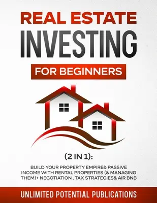 Investiții imobiliare pentru începători (2 în 1): Construiește-ți imperiul imobiliar și venitul pasiv cu proprietăți de închiriat (și gestionarea lor) + negociere, impozitare - Real Estate Investing for Beginners (2 in 1): Build Your Property Empire & Passive Income With Rental Properties (& Managing Them) + Negotiation, Tax
