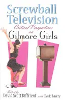 Televiziunea Screwball: Perspective critice asupra Gilmore Girls - Screwball Television: Critical Perspectives on Gilmore Girls