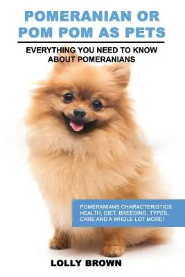 Pomerani ca animale de companie: Pomeranians Caracteristici, sănătate, dietă, reproducere, tipuri, îngrijire și multe altele! Tot ce trebuie să știți despre - Pomeranian as Pets: Pomeranians Characteristics, Health, Diet, Breeding, Types, Care and a whole lot more! Everything You Need to Know abo