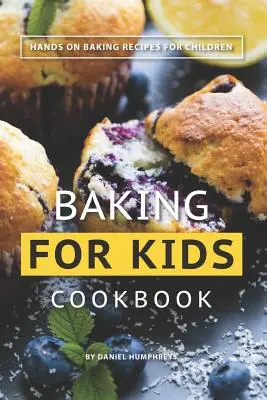Carte de bucate de copt pentru copii: Rețete practice de coacere pentru copii - Baking for Kids Cookbook: Hands on Baking Recipes for Children