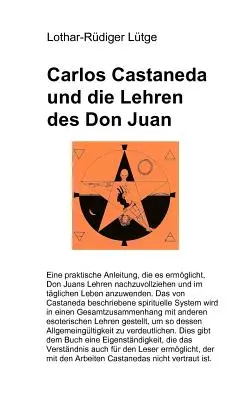 Carlos Castaneda și învățăturile lui Don Juan: Un ghid practic pentru înțelegerea învățăturilor lui Don Juan și aplicarea lor în viața de zi cu zi. - Carlos Castaneda und die Lehren des Don Juan: Eine praktische Anleitung, die es ermglicht, Don Juans Lehren nachzuvollziehen und im tglichen Leben i
