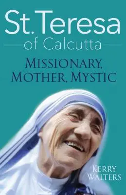 Sfânta Tereza de Calcutta: Misionară, mamă, mistică - St. Teresa of Calcutta: Missionary, Mother, Mystic
