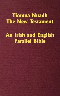 Tiomna Nuadh, Noul Testament: O Biblie paralelă irlandeză și engleză - Tiomna Nuadh, The New Testament: An Irish and English Parallel Bible