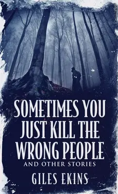 Sometimes You Just Kill The Wrong People și alte povestiri - Sometimes You Just Kill The Wrong People and Other Stories
