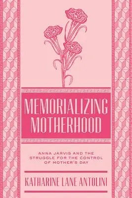 Memorializarea maternității: Anna Jarvis și lupta pentru controlul Zilei Mamei - Memorializing Motherhood: Anna Jarvis and the Struggle for Control of Mother's Day