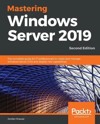 Mastering Windows Server 2019 - Ediția a doua: Ghidul complet pentru profesioniștii IT pentru instalarea și gestionarea Windows Server 2019 și implementarea de noi capab - Mastering Windows Server 2019 - Second Edition: The complete guide for IT professionals to install and manage Windows Server 2019 and deploy new capab