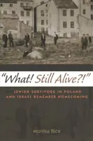 Încă în viață?!: Supraviețuitorii evrei din Polonia și Israel își amintesc întoarcerea acasă - What! Still Alive?!: Jewish Survivors in Poland and Israel Remember Homecoming