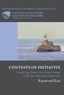 Concursuri de inițiativă: Contracararea strategiei zonei gri a Chinei în Mările Chinei de Est și de Sud - Contests of Initiative: Countering China's Gray Zone Strategy in the East and South China Seas