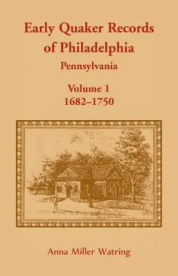 Early Quaker Records of Philadelphia, Pennsylvania, volumul 1: 1682-1750 - Early Quaker Records of Philadelphia, Pennsylvania, Volume 1: 1682-1750