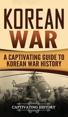 Războiul din Coreea: Un ghid captivant pentru istoria războiului din Coreea - Korean War: A Captivating Guide to Korean War History