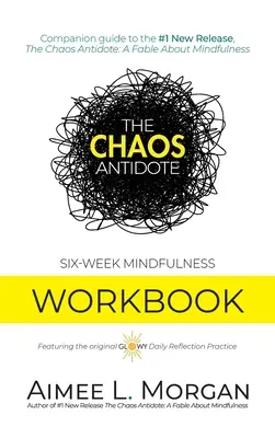Antidotul haosului: Carte de lucru de șase săptămâni cu mindfulness - The Chaos Antidote: Six-Week Mindfulness Workbook