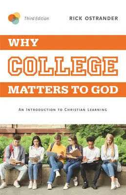 De ce colegiul contează pentru Dumnezeu, ediția a 3-a: O introducere în învățarea creștină - Why College Matters to God, 3rd Edition: An Introduction to Christian Learning