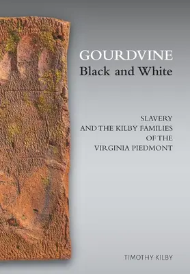 Gourdvine negru și alb: Sclavia și familiile Kilby din Virginia Piedmont - Gourdvine Black and White: Slavery and the Kilby Families of the Virginia Piedmont