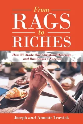 De la cârpe la bogății: Cum am făcut din căsătoria și afacerile noastre creștine un succes - From Rags to Riches: How We Made Our Christian Marriage and Businesses a Success
